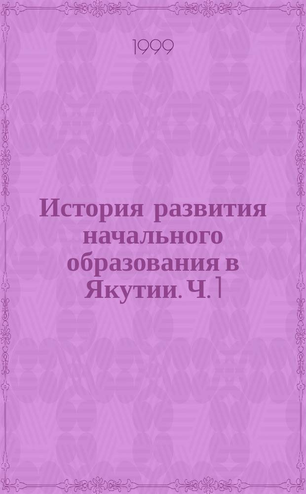 История развития начального образования в Якутии. Ч. 1 : История развития начального образования в дореволюционной Якутии
