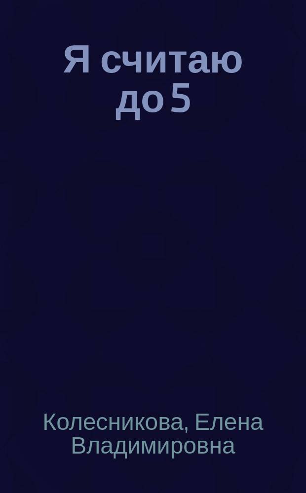 Я считаю до 5 : Рабочая тетр. для выполнения заданий по кн. "Математика для дошкольников 4-5 лет"