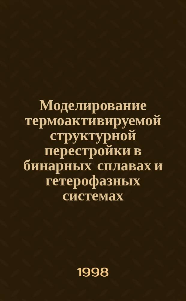 Моделирование термоактивируемой структурной перестройки в бинарных сплавах и гетерофазных системах : Автореф. дис. на соиск. учен. степ. к.ф.-м.н. : Спец. 01.04.07