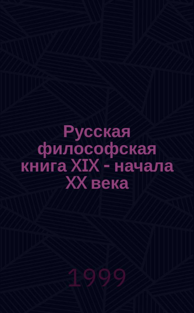 Русская философская книга XIX - начала XX века : Автореф. дис. на соиск. учен. степ. к.филол.н. : Спец. 05.25.04