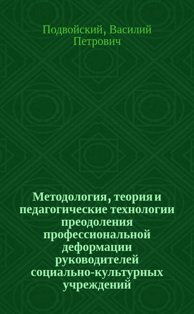Методология, теория и педагогические технологии преодоления профессиональной деформации руководителей социально-культурных учреждений : Автореф. дис. на соиск. учен. степ. д.п.н. : Спец. 13.00.05