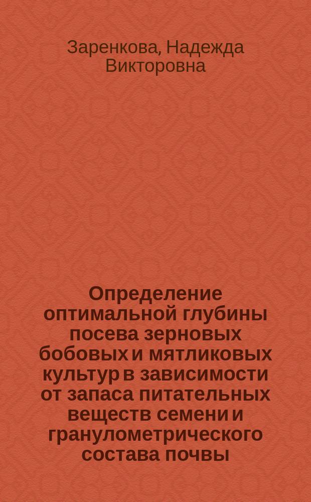 Определение оптимальной глубины посева зерновых бобовых и мятликовых культур в зависимости от запаса питательных веществ семени и гранулометрического состава почвы : Автореф. дис. на соиск. учен. степ. к.с.-х.н. : Спец. 06.01.09