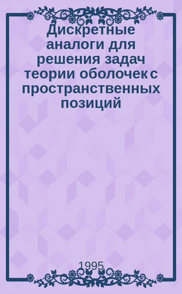 Дискретные аналоги для решения задач теории оболочек с пространственных позиций : (численные алгоритмы расчета НДС, устойчивости и поведения оболочек в обл. критического состояния равновесия) : Автореф. дис. на соиск. учен. степ. к.ф.-м.н. : Спец. 05.13.16
