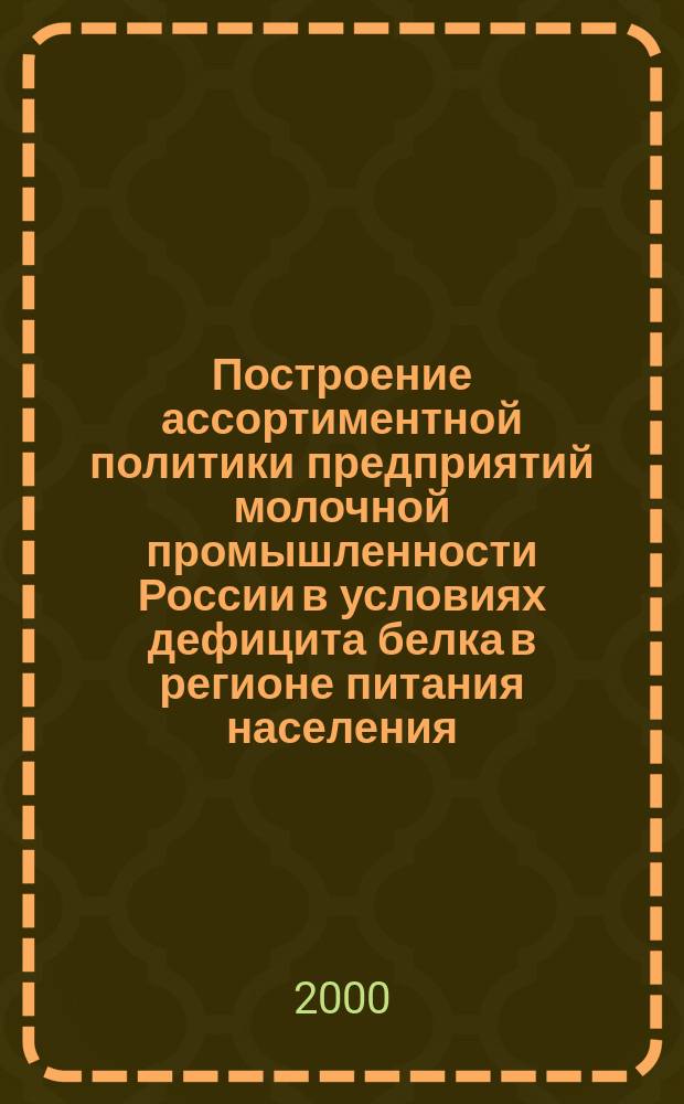 Построение ассортиментной политики предприятий молочной промышленности России в условиях дефицита белка в регионе питания населения : Автореф. дис. на соиск. учен. степ. к.э.н. : Спец. 08.00.05
