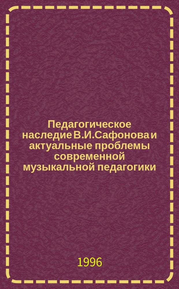 Педагогическое наследие В.И.Сафонова и актуальные проблемы современной музыкальной педагогики : (на материале работы фортепианных классов музыкальных факультетов) : Автореф. дис. на соиск. учен. степ. к.п.н. : Спец. 13.00.02