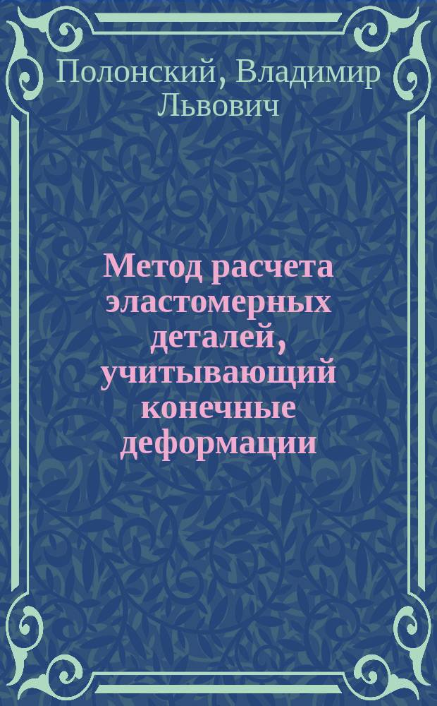 Метод расчета эластомерных деталей, учитывающий конечные деформации : Автореф. дис. на соиск. учен. степ. к.т.н. : Спец. 05.02.02