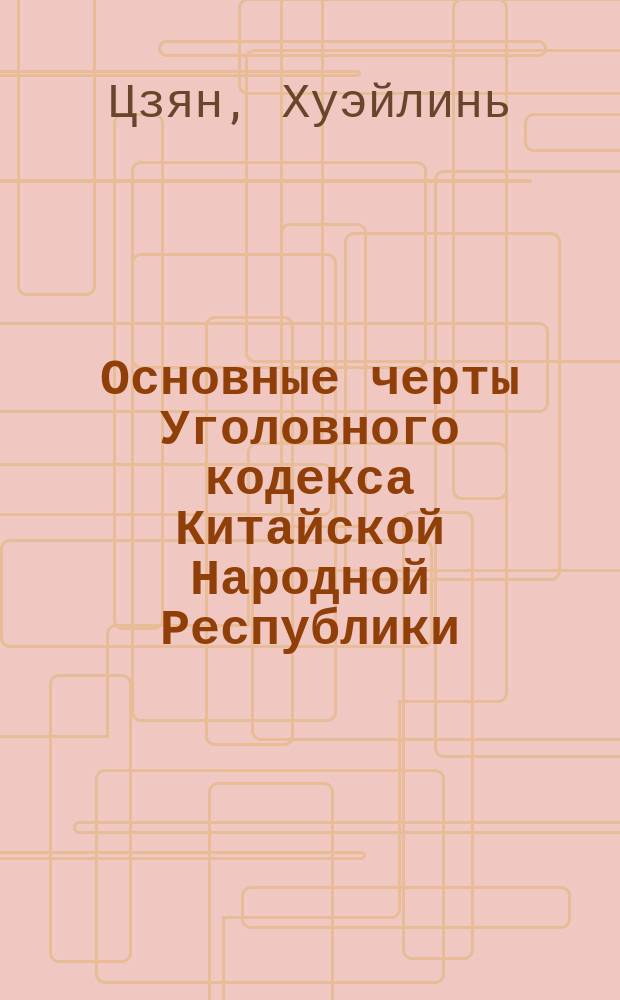 Основные черты Уголовного кодекса Китайской Народной Республики : Автореф. дис. на соиск. учен. степ. к.ю.н. : Спец. 12.00.08