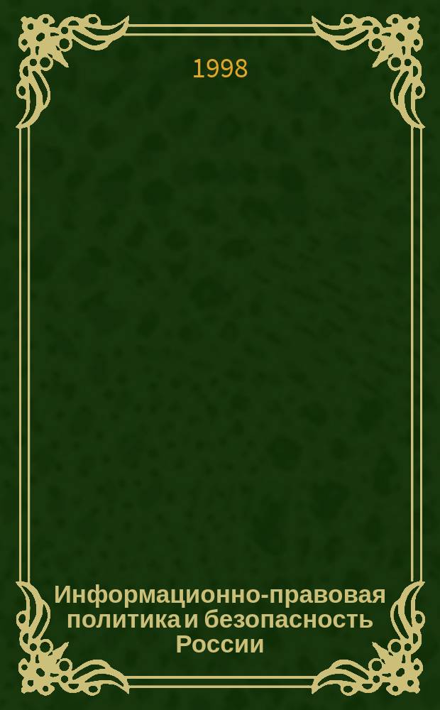 Информационно-правовая политика и безопасность России : (Теорет.-правовой аспект) : Автореф. дис. на соиск. учен. степ. д.ю.н. : Спец. 12.00.01