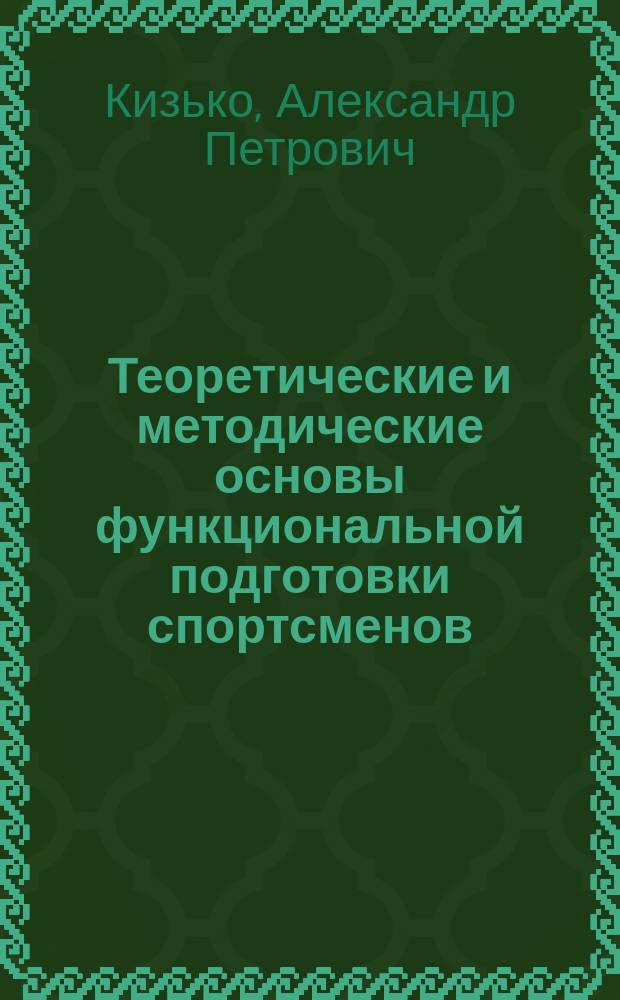 Теоретические и методические основы функциональной подготовки спортсменов : (На примере лыж. гонок)
