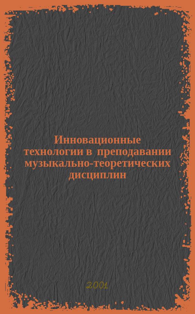 Инновационные технологии в преподавании музыкально-теоретических дисциплин : Материалы межрегион. науч.-практ. конф., (15 февр. 2001 г.)