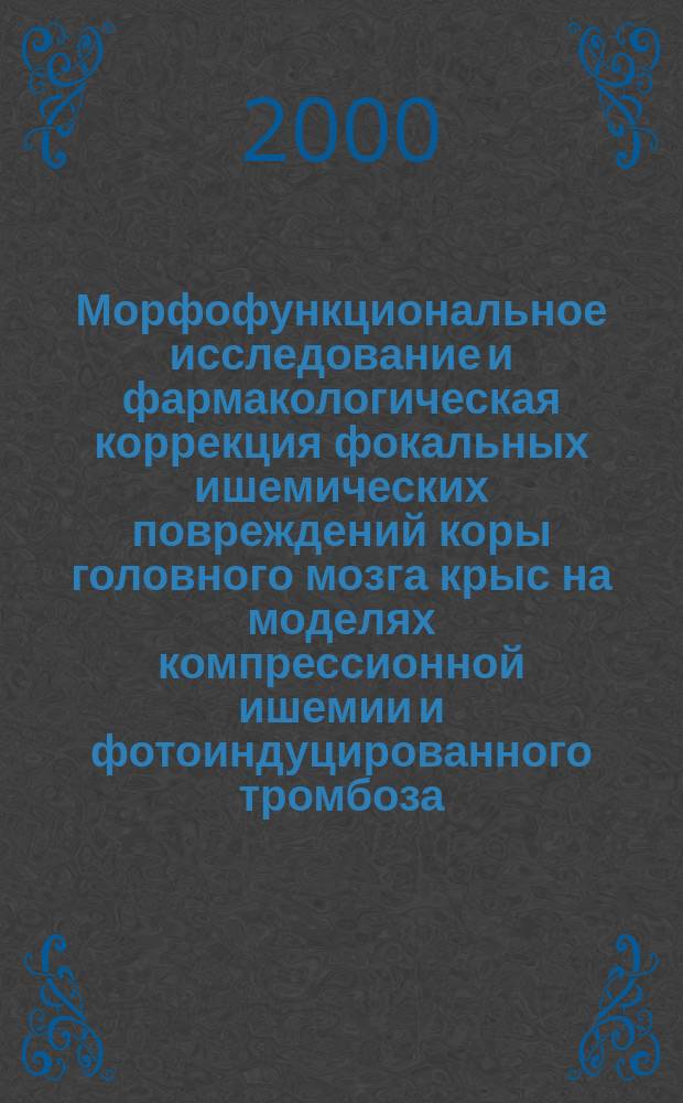 Морфофункциональное исследование и фармакологическая коррекция фокальных ишемических повреждений коры головного мозга крыс на моделях компрессионной ишемии и фотоиндуцированного тромбоза : Автореф. дис. на соиск. учен. степ. к.м.н. : Спец. 14.00.16
