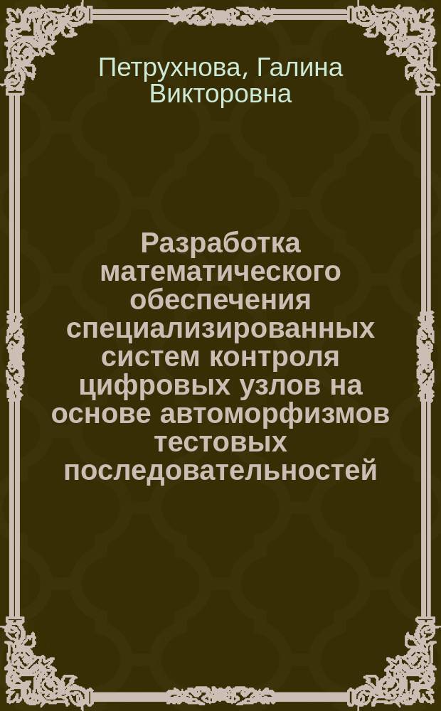 Разработка математического обеспечения специализированных систем контроля цифровых узлов на основе автоморфизмов тестовых последовательностей : Автореф. дис. на соиск. учен. степ. к.т.н. : Спец. 05.13.11