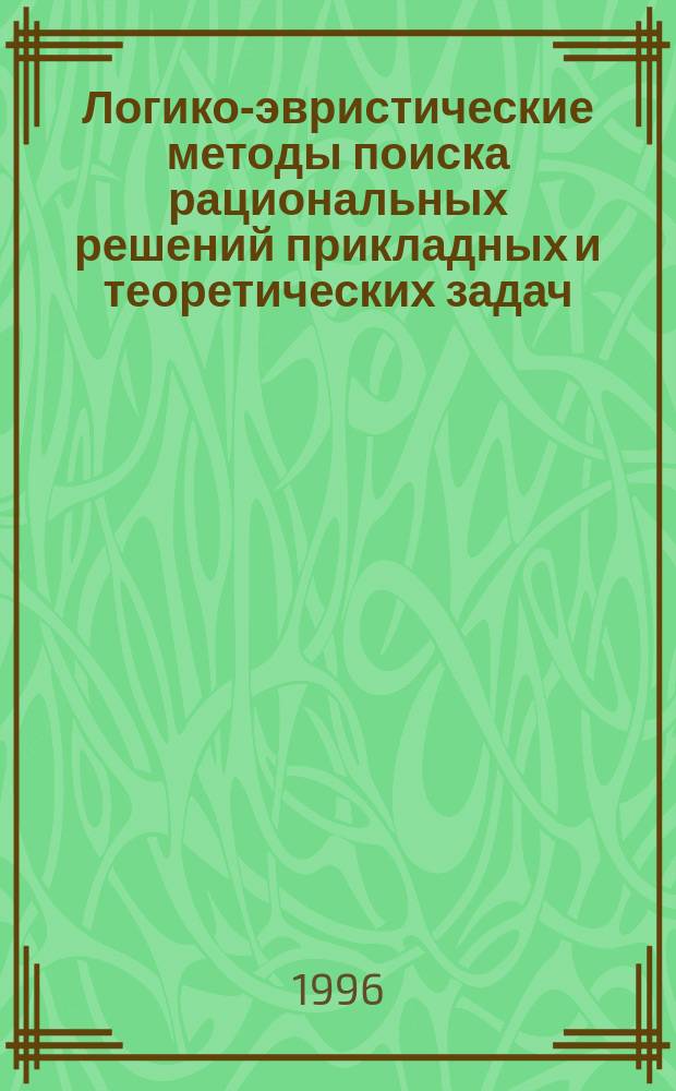 Логико-эвристические методы поиска рациональных решений прикладных и теоретических задач : Автореф. дис. на соиск. учен. степ. д.ф.-м.н. : Спец. 05.13.16