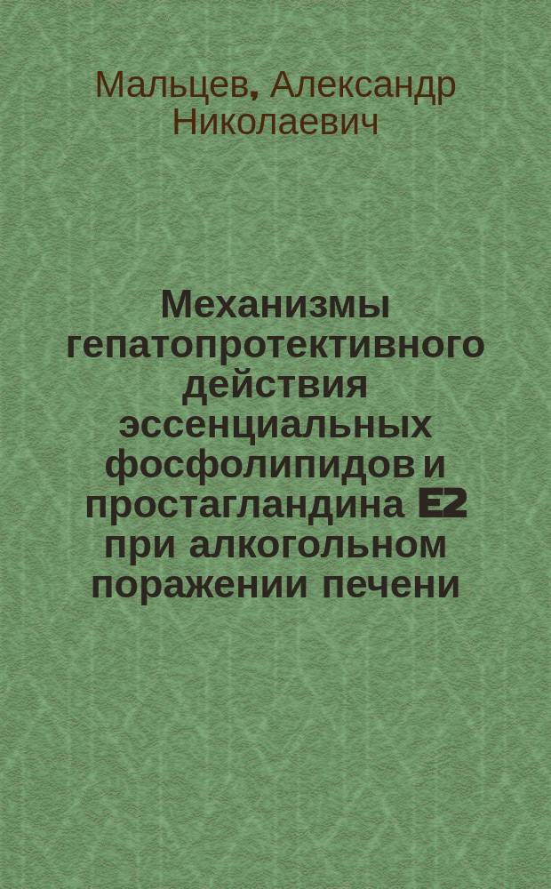 Механизмы гепатопротективного действия эссенциальных фосфолипидов и простагландина E2 при алкогольном поражении печени : Автореф. дис. на соиск. учен. степ. к.б.н. : Спец. 03.00.04
