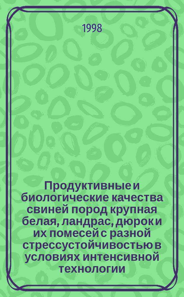 Продуктивные и биологические качества свиней пород крупная белая, ландрас, дюрок и их помесей с разной стрессустойчивостью в условиях интенсивной технологии : Автореф. дис. на соиск. учен. степ. к.с.-х.н. : Спец. 06.02.04