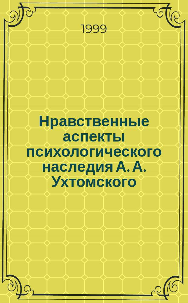 Нравственные аспекты психологического наследия А. А. Ухтомского : Автореф. дис. на соиск. учен. степ. к.психол.н. : Спец. 19.00.01