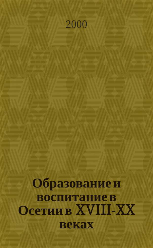 Образование и воспитание в Осетии в XVIII-XX веках (Ист. аспект) : (Ист. аспект) : Автореф. дис. на соиск. учен. степ. д.ИСТ.Н. : Спец. 07.00.02