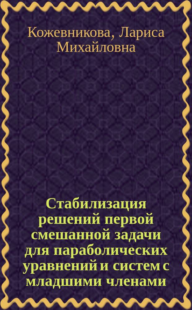 Стабилизация решений первой смешанной задачи для параболических уравнений и систем с младшими членами : Автореф. дис. на соиск. учен. степ. к.ф.-м.н. : Спец. 01.01.02