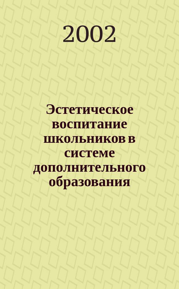 Эстетическое воспитание школьников в системе дополнительного образования : Учеб. пособие : Для студентов пед. колледжей, пед. вузов, преподавателей