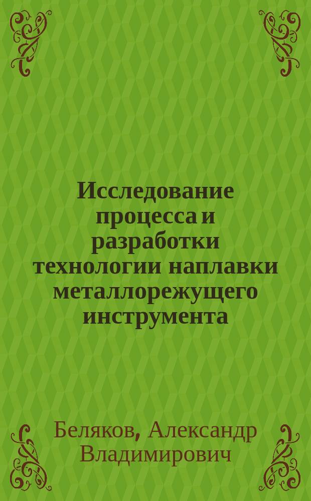 Исследование процесса и разработки технологии наплавки металлорежущего инструмента : Автореф. дис. на соиск. учен. степ. к.т.н. : Спец. 05.03.06