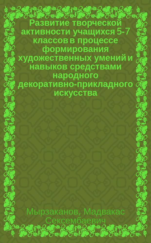 Развитие творческой активности учащихся 5-7 классов в процессе формирования художественных умений и навыков средствами народного декоративно-прикладного искусства : Автореф. дис. на соиск. учен. степ. к.п.н. : Спец. 13.00.02