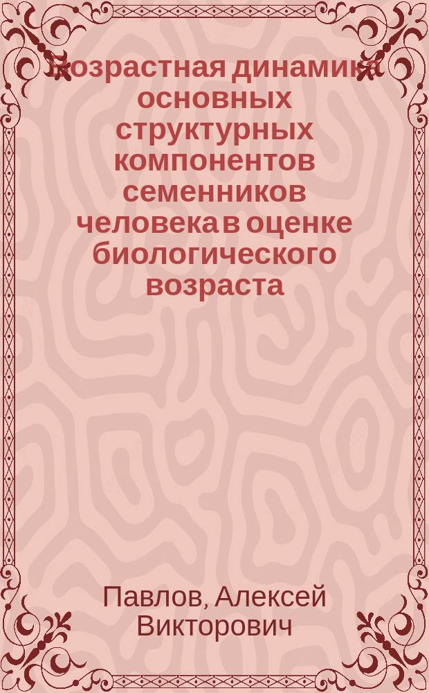Возрастная динамика основных структурных компонентов семенников человека в оценке биологического возраста : Автореф. дис. на соиск. учен. степ. к.м.н. : Спец. 14.00.15 : Спец. 14.00.24