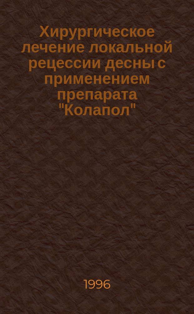 Хирургическое лечение локальной рецессии десны с применением препарата "Колапол" : Автореф. дис. на соиск. учен. степ. к.м.н. : Спец. 14.00.21 : Спец. 14.00.16