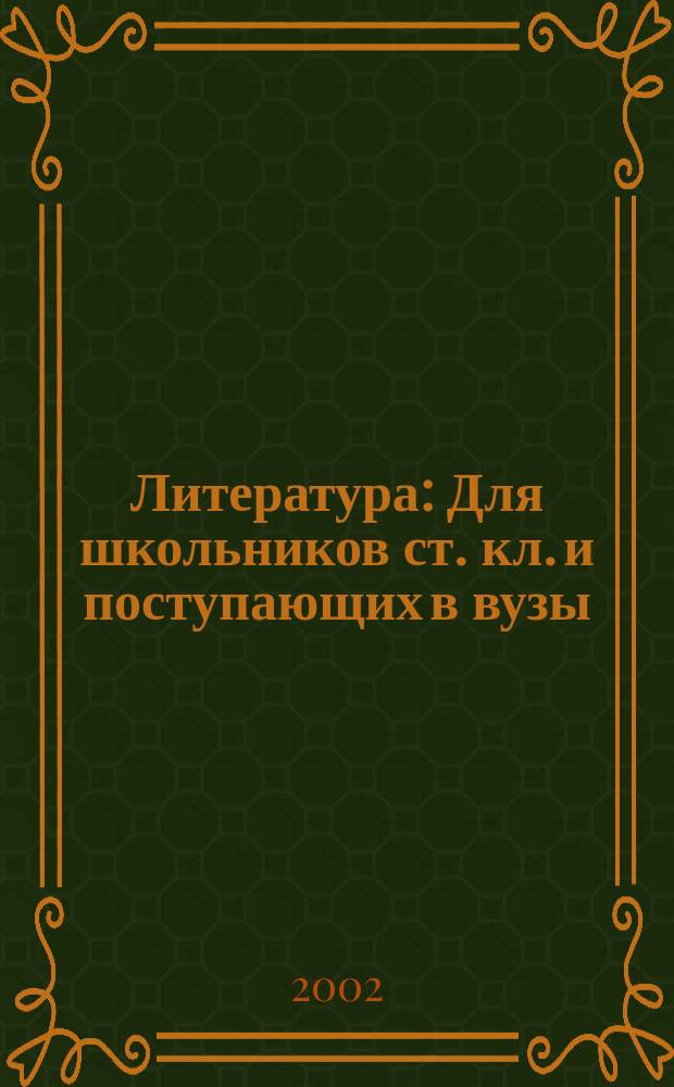 Литература : Для школьников ст. кл. и поступающих в вузы