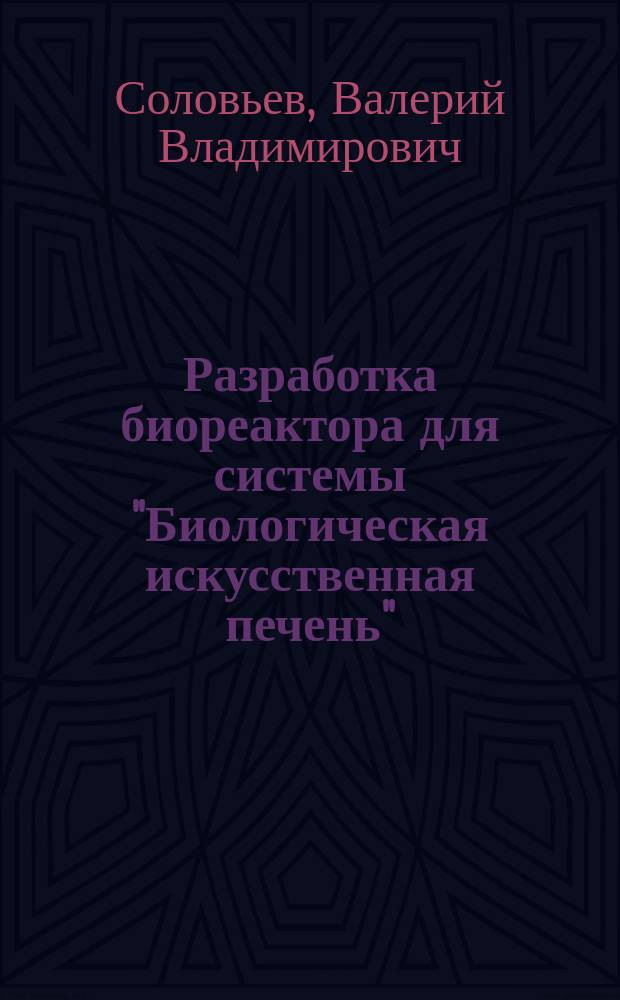 Разработка биореактора для системы "Биологическая искусственная печень" : Автореф. дис. на соиск. учен. степ. к.б.н. : Спец. 03.00.02