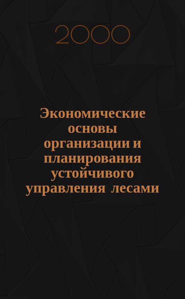 Экономические основы организации и планирования устойчивого управления лесами : Автореф. дис. на соиск. учен. степ. к.э.н. : Спец. 08.00.05