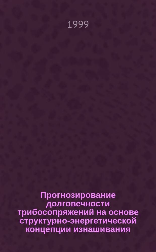 Прогнозирование долговечности трибосопряжений на основе структурно-энергетической концепции изнашивания : Автореф. дис. на соиск. учен. степ. д.т.н. : Спец. 05.02.04