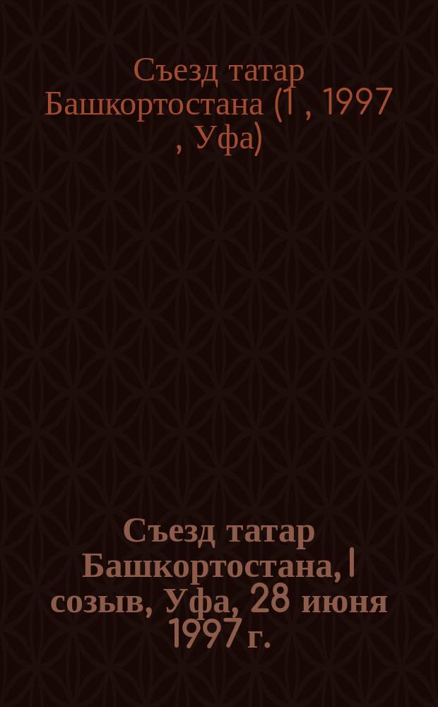 Съезд татар Башкортостана, I созыв, Уфа, 28 июня 1997 г.