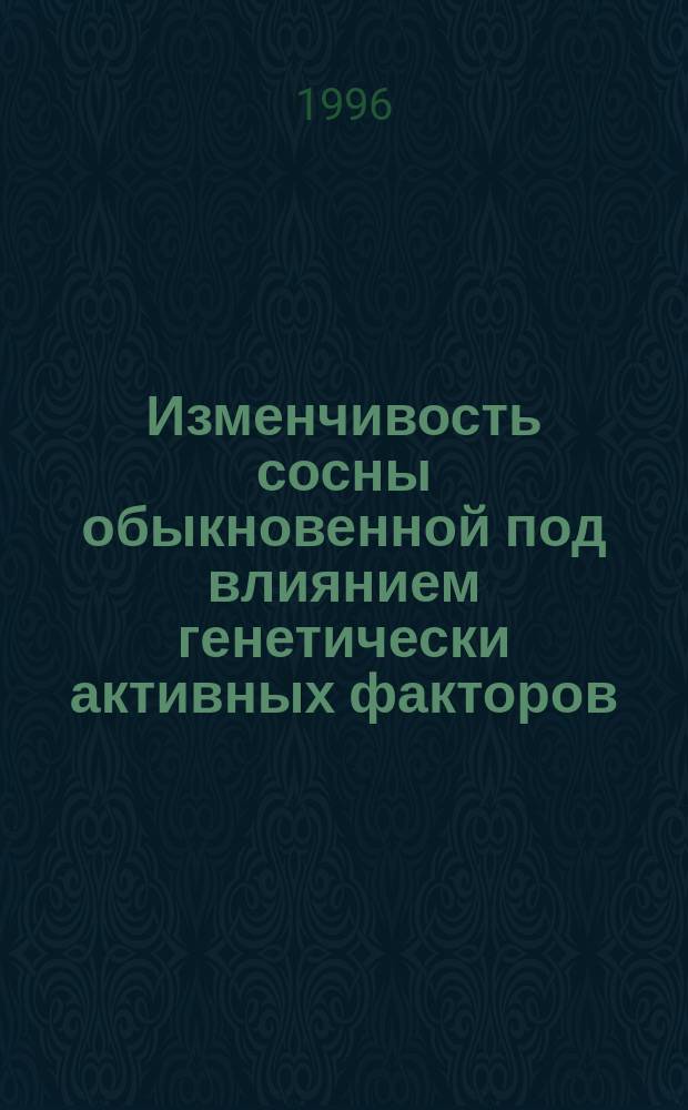 Изменчивость сосны обыкновенной под влиянием генетически активных факторов : Спец. 03.00.16
