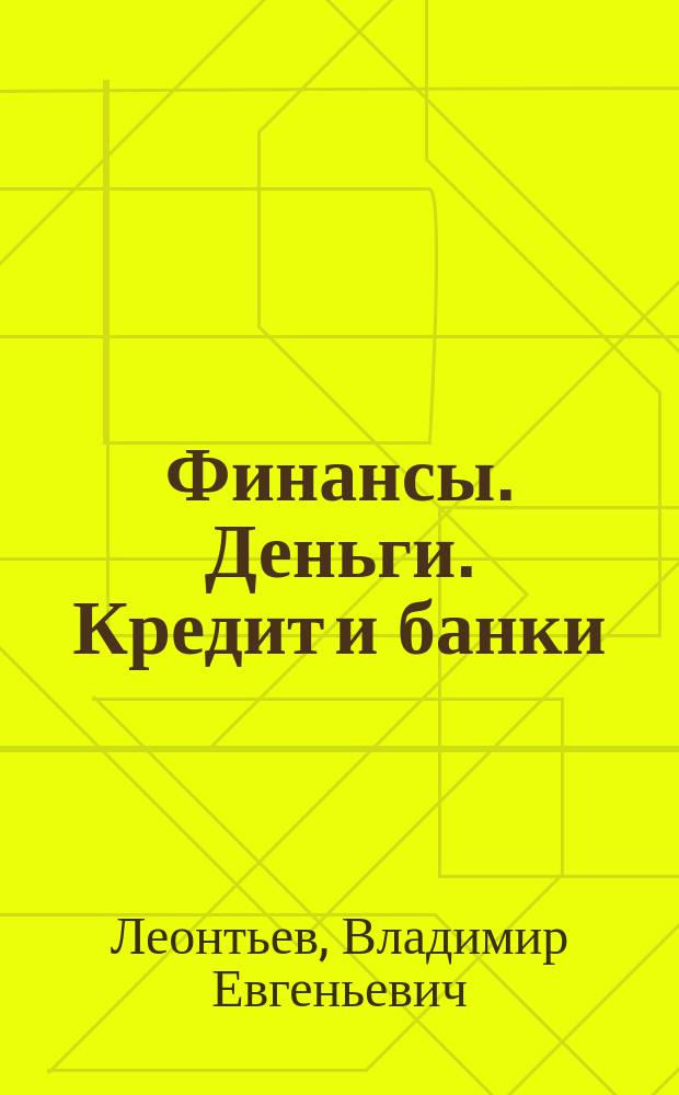 Финансы. Деньги. Кредит и банки : Учеб. пособие по спец. 060400 "Финансы и кредит", 060500 "Бух. учет, анализ и аудит", 060600 "Мировая экономика", 351200 "Налоги и налогообложение"