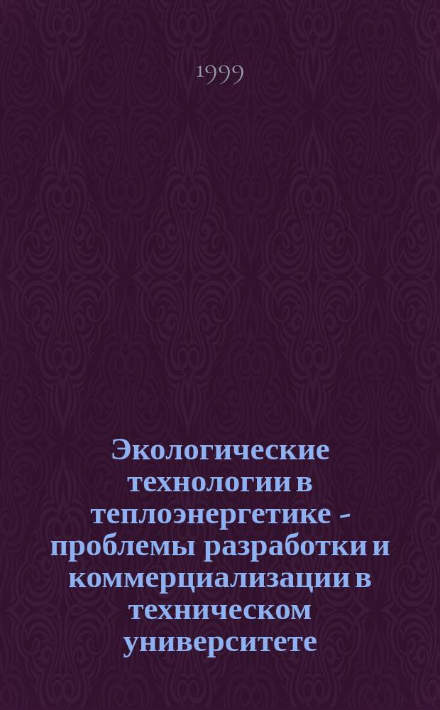 Экологические технологии в теплоэнергетике - проблемы разработки и коммерциализации в техническом университете : Автореф. дис. на соиск. учен. степ. д.т.н. : Спец. 05.14.14 : Спец. 05.13.10