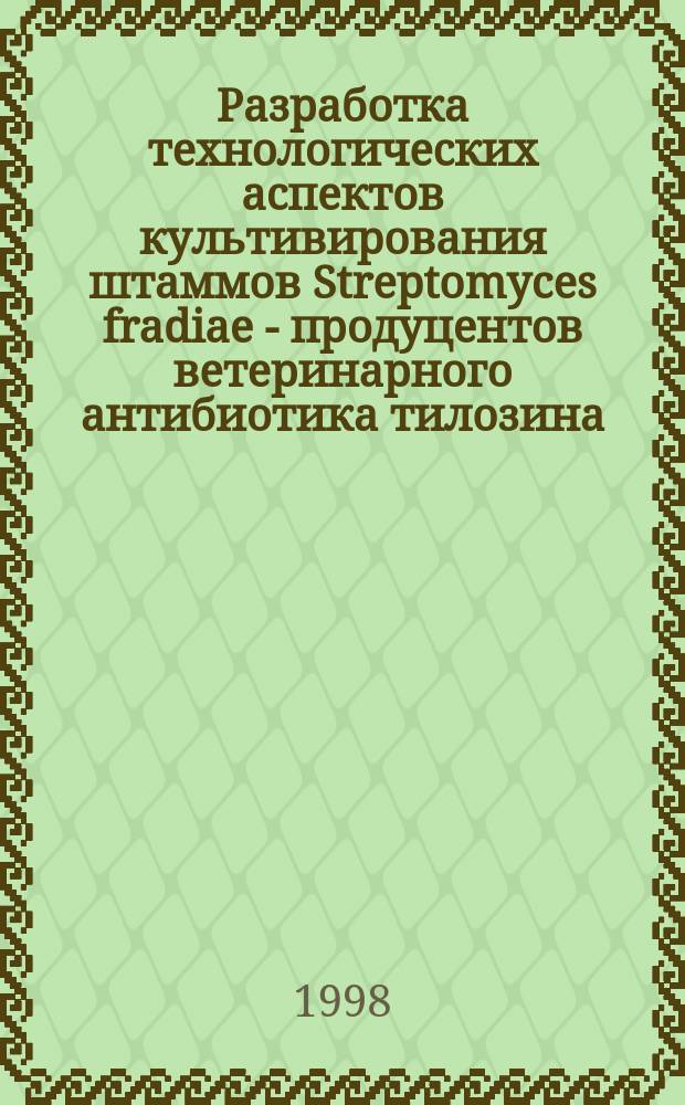 Разработка технологических аспектов культивирования штаммов Streptomyces fradiae - продуцентов ветеринарного антибиотика тилозина : Автореф. дис. на соиск. учен. степ. к.т.н. : Спец. 03.00.23