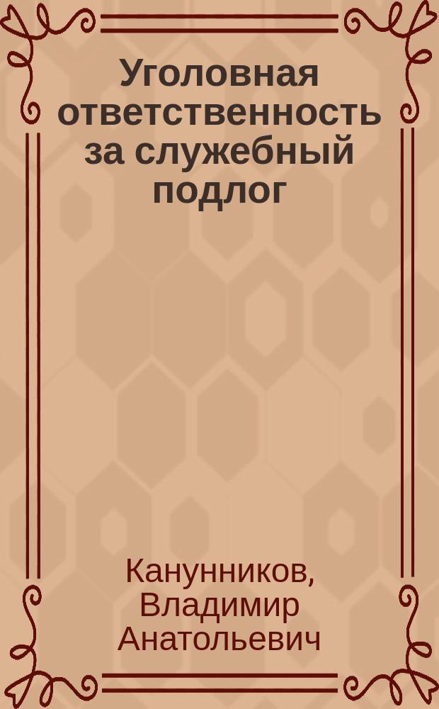 Уголовная ответственность за служебный подлог : Автореф. дис. на соиск. учен. степ. к.ю.н. : Спец. 12.00.08