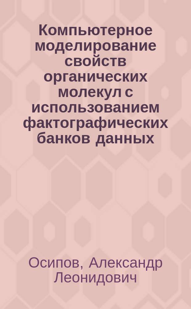 Компьютерное моделирование свойств органических молекул с использованием фактографических банков данных : Автореф. дис. на соиск. учен. степ. к.т.н. : Спец. 05.13.16