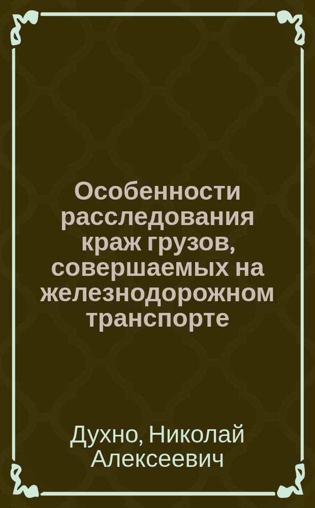 Особенности расследования краж грузов, совершаемых на железнодорожном транспорте : Лекция