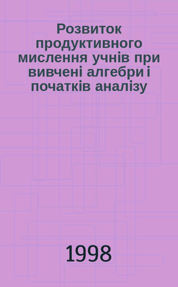 Розвиток продуктивного мислення учнiв при вивченi алгебри i початкiв аналiзу : Автореф. дис. на здоб. наук. ступ. к.п.н. : Спец. 13.00.02
