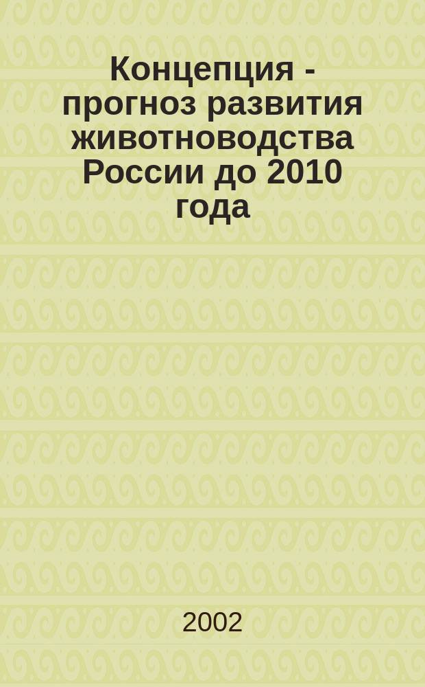 Концепция - прогноз развития животноводства России до 2010 года