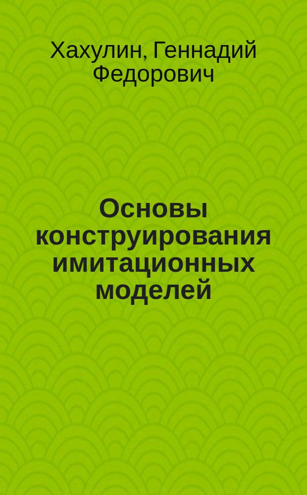 Основы конструирования имитационных моделей : Учеб. пособие