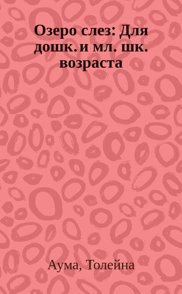 Озеро слез : Для дошк. и мл. шк. возраста