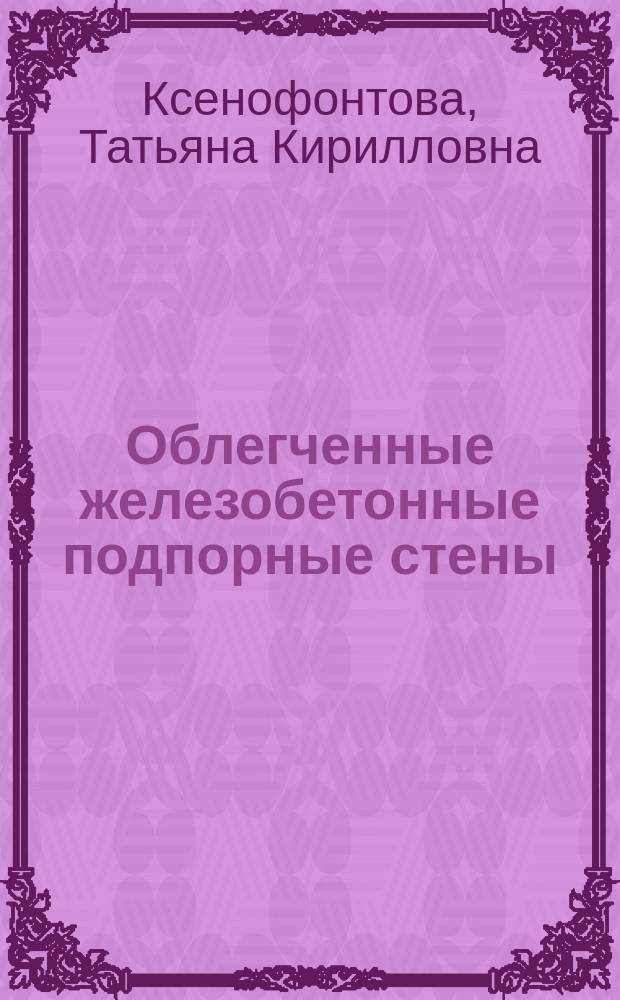 Облегченные железобетонные подпорные стены : Учеб. пособие по курсовому и диплом. проектированию для студентов специальностей 29.04 "Гидротехн. стр-во", 32.08 "Природоохран. обустройство территорий", 55.01.00 бакалавров-строителей