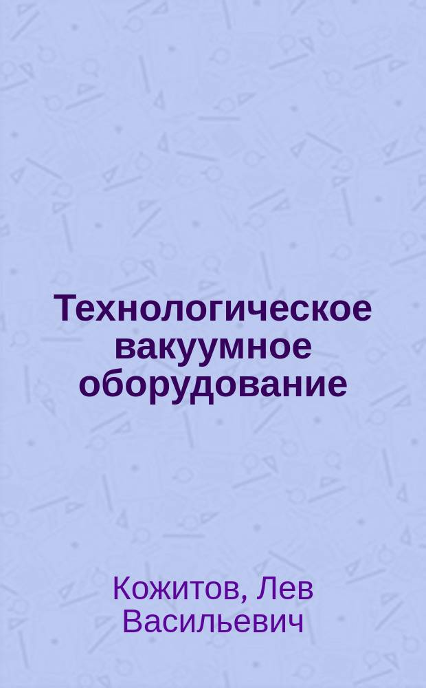 Технологическое вакуумное оборудование : Учеб. для студентов направления 651600 - "Технол. машины и оборуд.", спец. 170300 - "Металлург. машины и оборуд." : В 2 ч