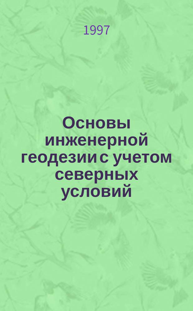 Основы инженерной геодезии с учетом северных условий : (Учеб. пособие) : Для студентов направления 550100