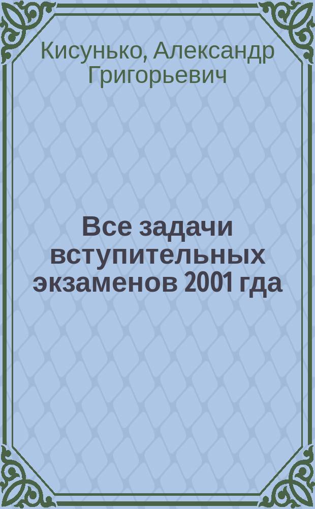 Все задачи вступительных экзаменов 2001 гда (с ответами) : Учеб. пособие