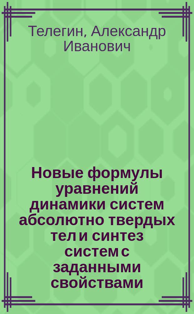 Новые формулы уравнений динамики систем абсолютно твердых тел и синтез систем с заданными свойствами : Автореф. дис. на соиск. учен. степ. д.ф.-м.н. : Спец. 01.02.01