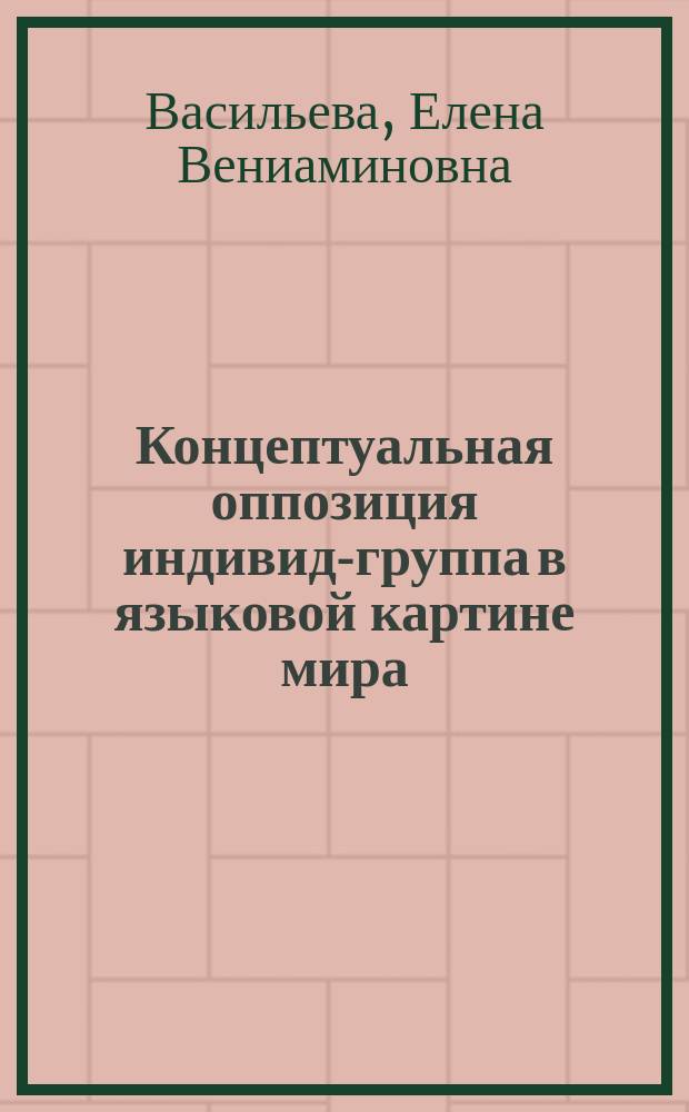 Концептуальная оппозиция индивид-группа в языковой картине мира : Автореф. дис. на соиск. учен. степ. к.филол.н. : Спец. 10.02.19