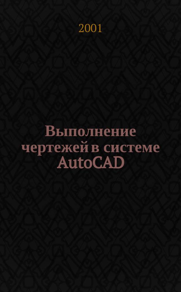 Выполнение чертежей в системе AutoCAD : Метод. указания к выполнению заданий по машин. графике. Ч. 1 : Основные положения